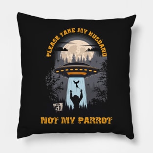 Please take my husband not my parrot Funny UFO quote Pillow