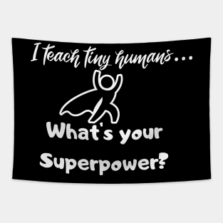 I teach tiny humans...What is your Superpower? Tapestry