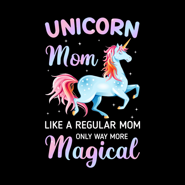 Unicorn Mom Like A Regular Mom Only Way More Magical Tee by Kaileymahoney