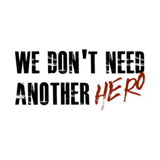 We Don't Need Another Hero T-Shirt