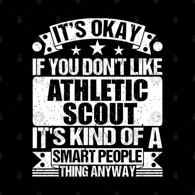 It's Okay If You Don't Like Athletic Scout It's Kind Of A Smart People Thing Anyway Athletic Scout Lover by Benzii-shop 