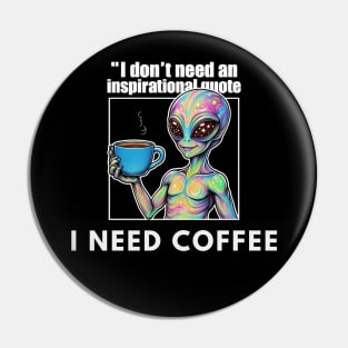i don't need an inspirational quote, i need coffee Pin