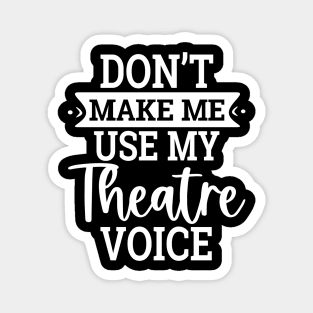 Don`t Make Me Use My Theatre Voice Magnet