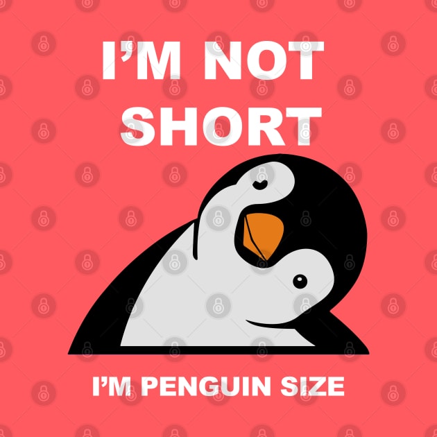 I am not Short I am Penguin size - Funny penguin quotes for short people by DesginsDone