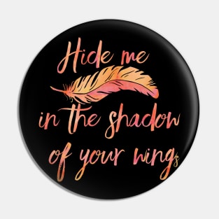 Hide me in the Shadow of Your Wings Pin