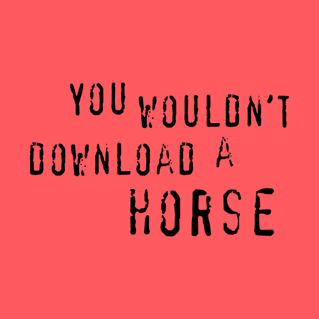 You Wouldn't Download A Horse by HorseGirlRescue