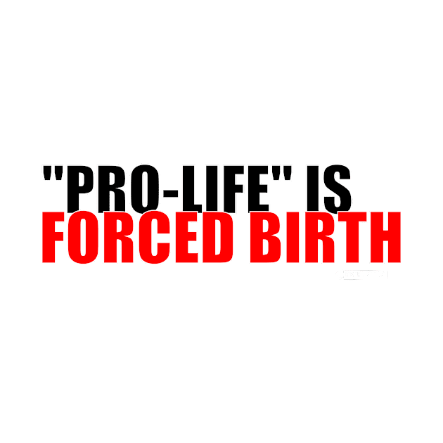 Pro-Life Is Forced Birth (dark) by DirkNiblick