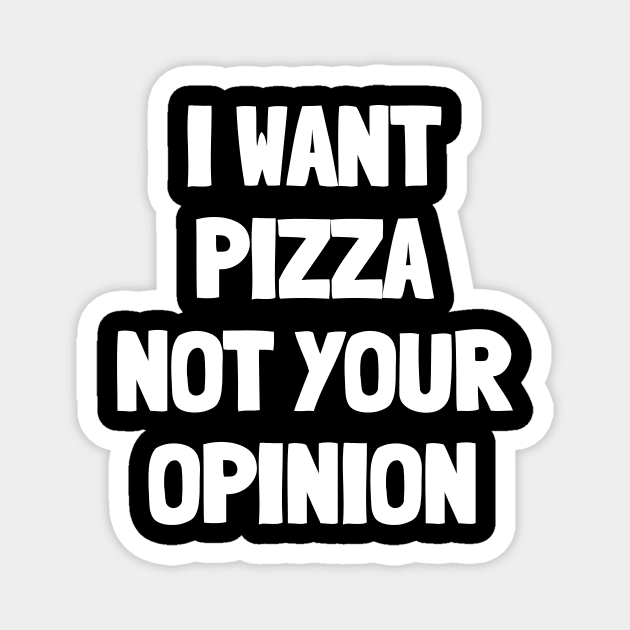 I want pizza not your opinion Magnet by White Words