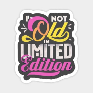 I am not Old I am limited Edition Magnet