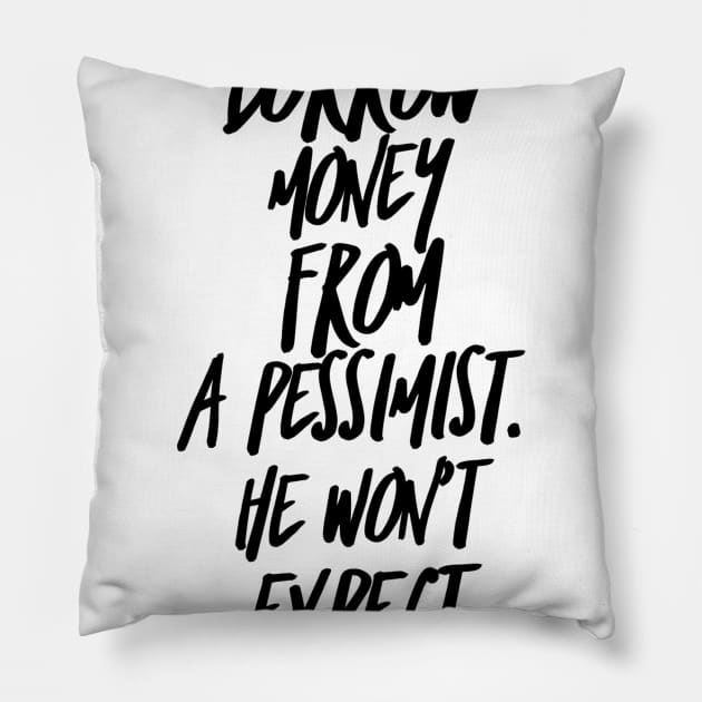 always borrow money from a pessimist. He won't expect it back Pillow by GMAT