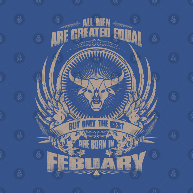 Disover All Men are created equal, but only The best are born in February - Taurus - The Best Are Born In February Taurus - T-Shirt