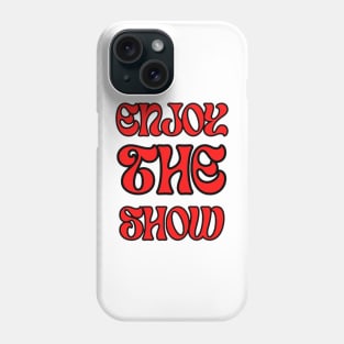 Enjoy the Show Phone Case