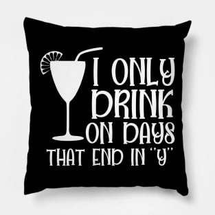I only drink on days that end in Y Pillow