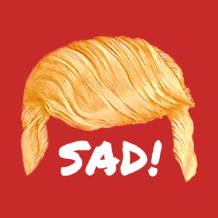 Trump's Talking Hair: Sad! T-Shirt