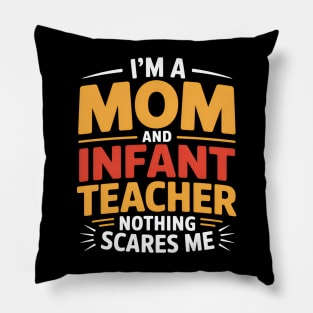 I'm A Mom And Infant Teacher Nothing Scares Me Cool Teacher Pillow