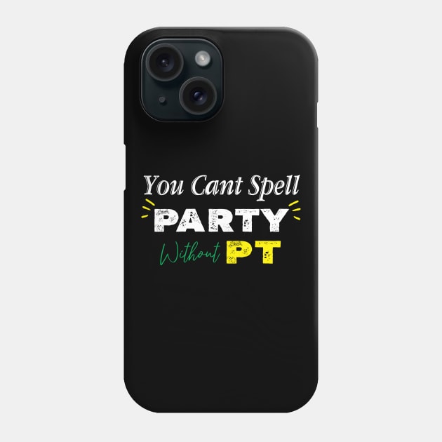 Physical Therapist, You Can't Spell Party Without PT. Phone Case by kirayuwi