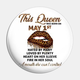 This Queen Was Born On May 1st Hated By Many Loved By Plenty Heart On Her Sleeve Fire In Her Soul A Mouth She Can't Control Leopard Lips Pin