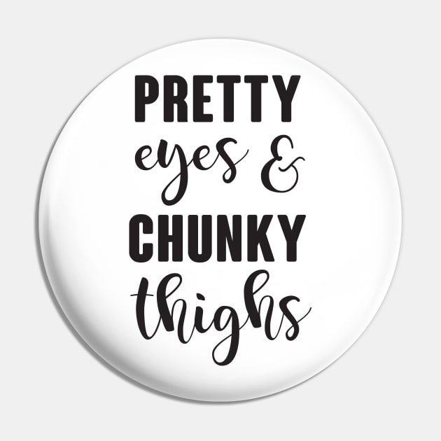 Pretty Eyes & Chunky Thighs Pin by FuseTheory1