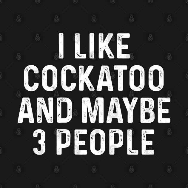 I Like Cockatoo And Maybe 3 People Birds Lover Funny Gift by HeroGifts