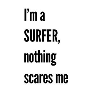 I'm a surfer, nothing scares me T-Shirt