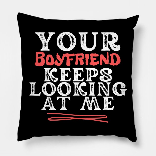 Your Boyfriend Keeps Looking At Me Pillow by Teewyld