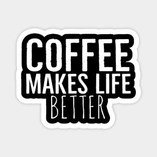 Funny Coffee Makes Life Better Magnet