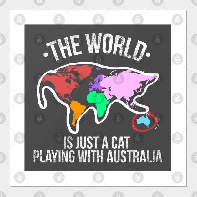 The World Is Just A Cat Playing With Australia Cat Playing With