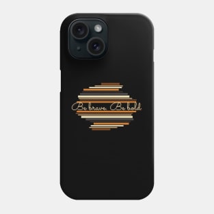 Be brave. Be bold - Vintage life quotes Phone Case