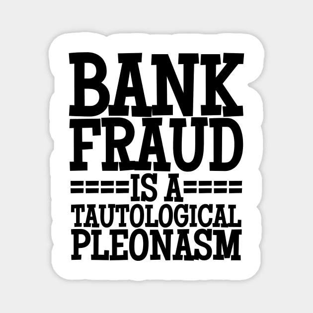 Bank Fraud Is A Tautological Pleonasm Truth Bomb Magnet by BubbleMench