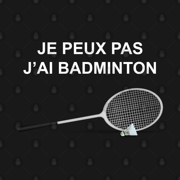 JE PEUX PAS J AI BADMINTON by Design by Nara