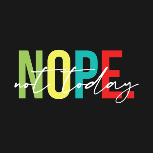 Nope Not Today - Sarcasm, Attitude T-Shirt