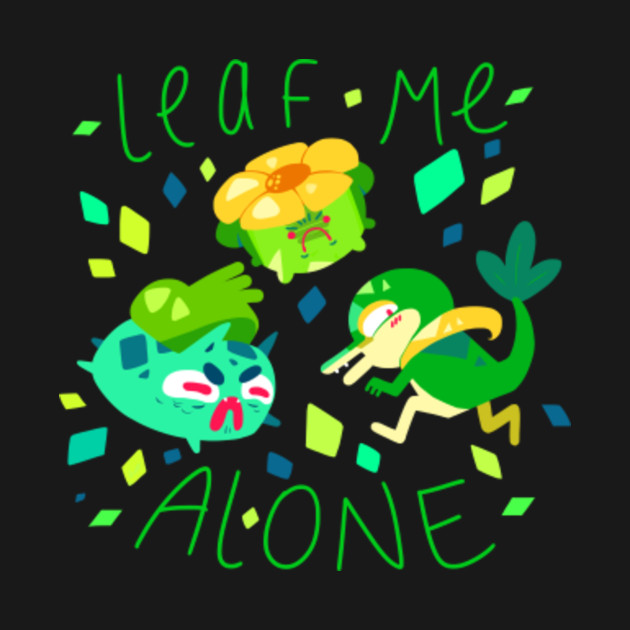 Leaf me alone! Grass pokemon Nintendo TShirt TeePublic