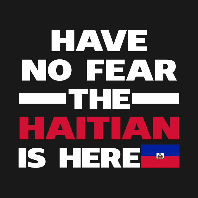 Have No Fear The Haitian Is Here Proud by isidrobrooks