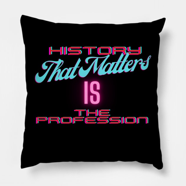 History That Matters Is the Profession Pillow by Dig