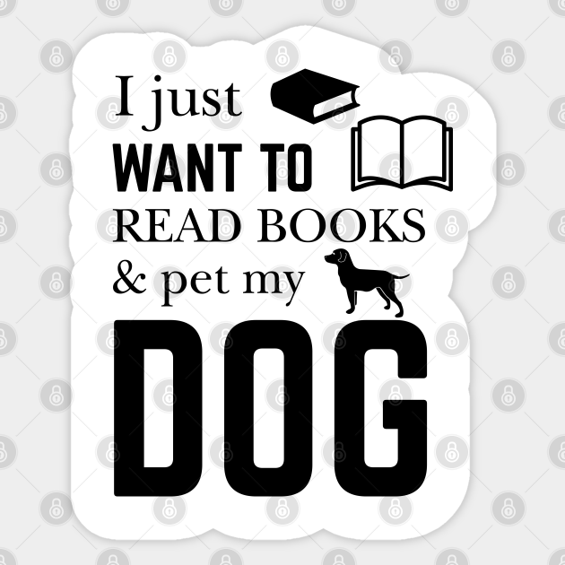 I Just Want to Read Book And Pet My Dog - Dog Lover Funny Gift My Dog Winks At - Sticker | TeePublic I Just Want to Read Book And Pet My Dog - Dog Lover Funny Gift My Dog Winks At - Sticker | TeePublic