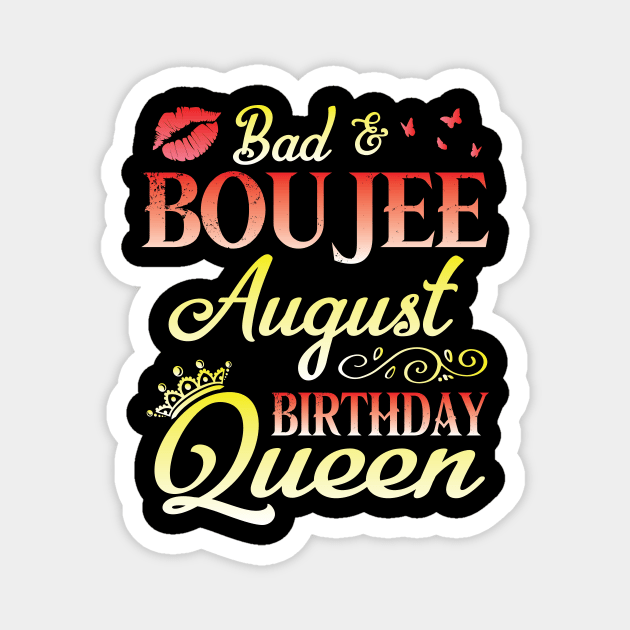 Bad And Boujee August Birthday Queen Happy Birthday To Me Nana Mom Aunt Sister Cousin Wife Daughter Magnet by bakhanh123