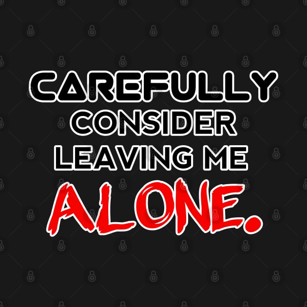 Carefully Consider Leaving Me Alone - Sarcastic Teens Graphic Design Typography Saying - Red by MaystarUniverse