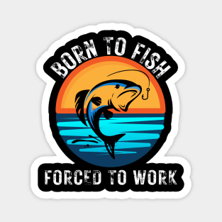 Born to Fish Forced to Work Magnet