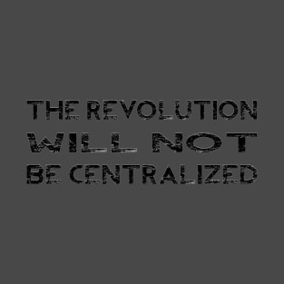 The Revolution Will Not Be Centralized T-Shirt