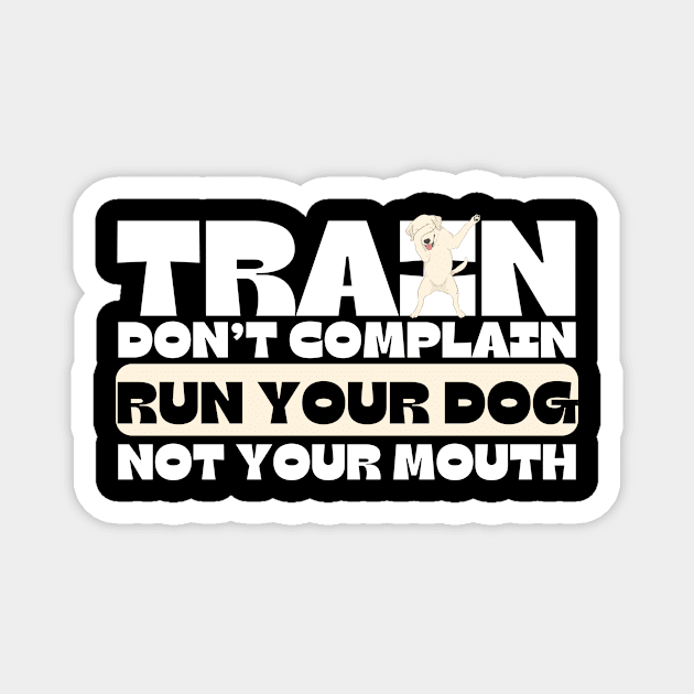 Train Dont Complain Run Your Dog Magnet by The WYLD Tribe