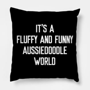 It's a Fluffy and Funny Aussiedoodle World Pillow