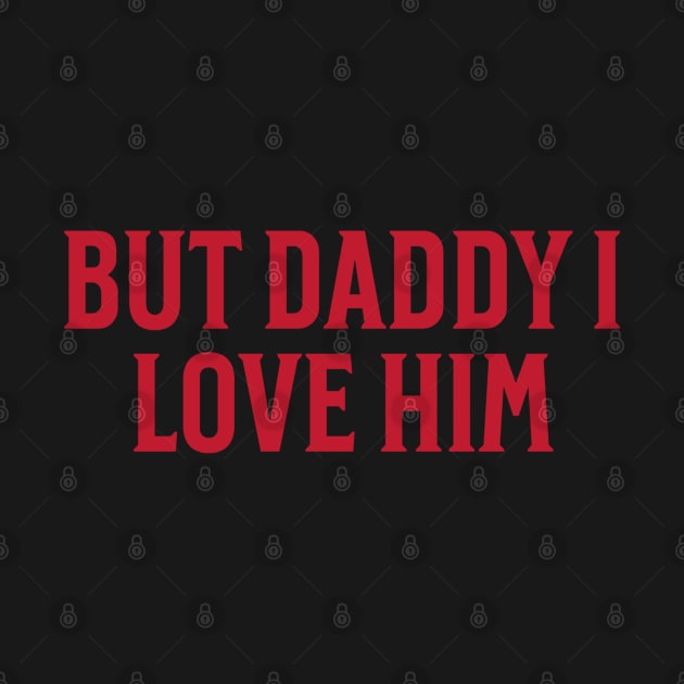 But-Daddy-I-Love-Him by Bayzer