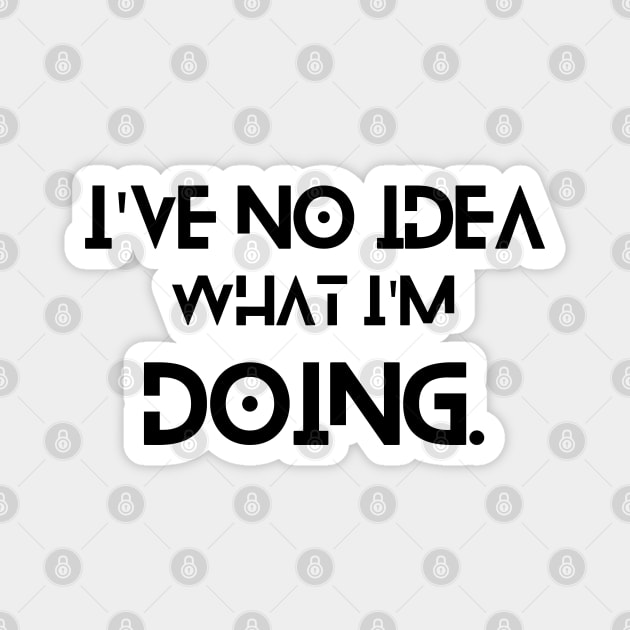 I've No Idea What I'm Doing - Funny Quote Magnet by MisaMarket