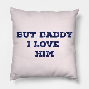 But Daddy I Love Him Pillow