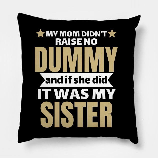 My Mom Didn't Raise No Dummy, and If She Did, It Was My Sister Pillow by Pikalaolamotor