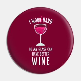 I Work Hard so My Glass Can Have Better Wine Pin