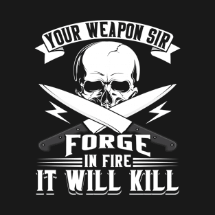 Your Weapon Sir Forge Knife Maker Blades T-Shirt