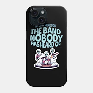 I'm just here for the Band Nobody has heard of / MUSIC FESTIVAL OUTFIT / Funny Music Festival Concert Humor Phone Case