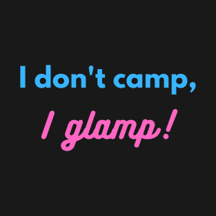 I don't camp, I glamp! T-Shirt