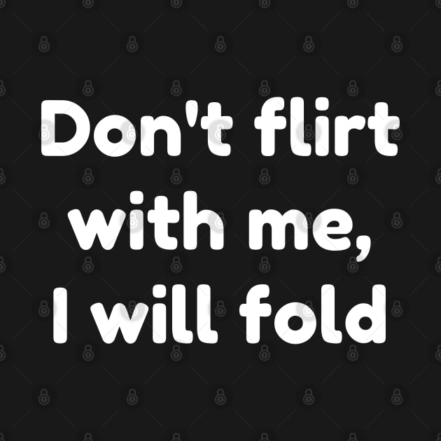 don't flirt with me i will fold by mdr design